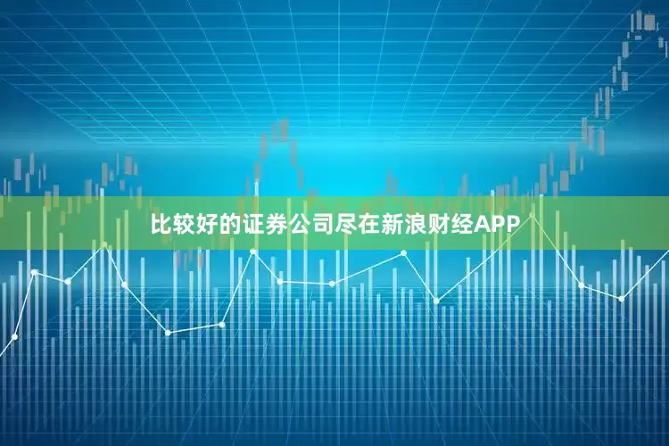 比较好的证券公司尽在新浪财经APP