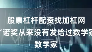 股票杠杆配资找加杠网“诺奖从来没有发给过数学家